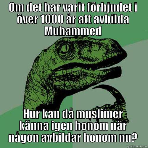 OM DET HAR VARIT FÖRBJUDET I ÖVER 1000 ÅR ATT AVBILDA MUHAMMED HUR KAN DÅ MUSLIMER KÄNNA IGEN HONOM NÄR NÅGON AVBILDAR HONOM NU? Philosoraptor