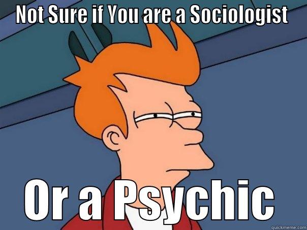 NOT SURE IF YOU ARE A SOCIOLOGIST OR A PSYCHIC Futurama Fry