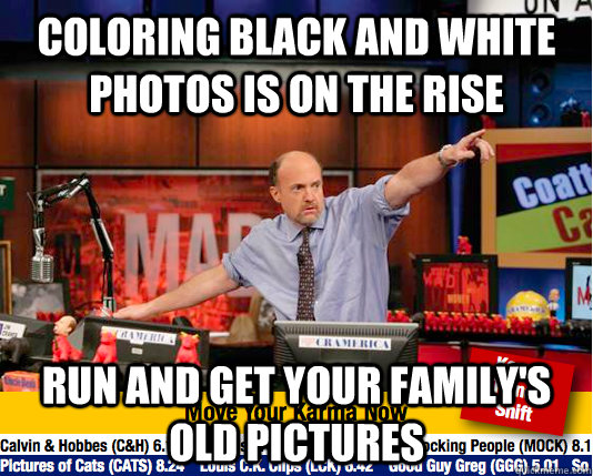 coloring black and white photos is on the rise run and get your family's old pictures  Mad Karma with Jim Cramer