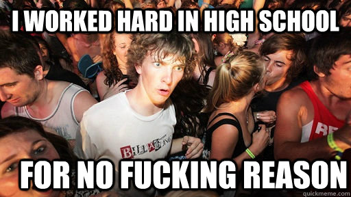 I worked hard in high school For NO fucking reason  Sudden Clarity Clarence