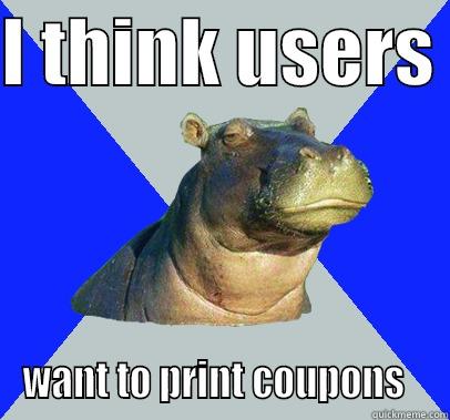 I THINK USERS  WANT TO PRINT COUPONS   Skeptical Hippo