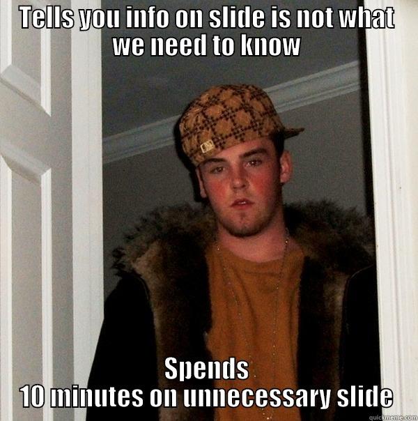 TELLS YOU INFO ON SLIDE IS NOT WHAT WE NEED TO KNOW SPENDS 10 MINUTES ON UNNECESSARY SLIDE Scumbag Steve