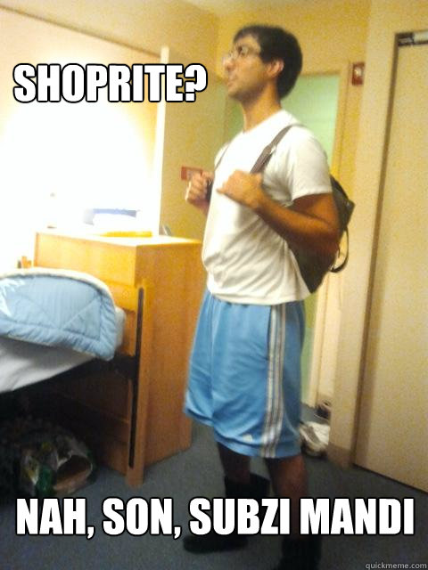 Shoprite?  Nah, son, Subzi Mandi   