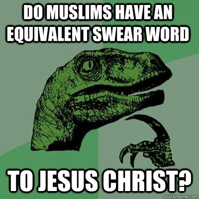 Do Muslims have an equivalent swear word to Jesus Christ? - Do Muslims have an equivalent swear word to Jesus Christ?  Misc