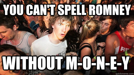 You Can't Spell romney without m-o-n-e-y  Sudden Clarity Clarence