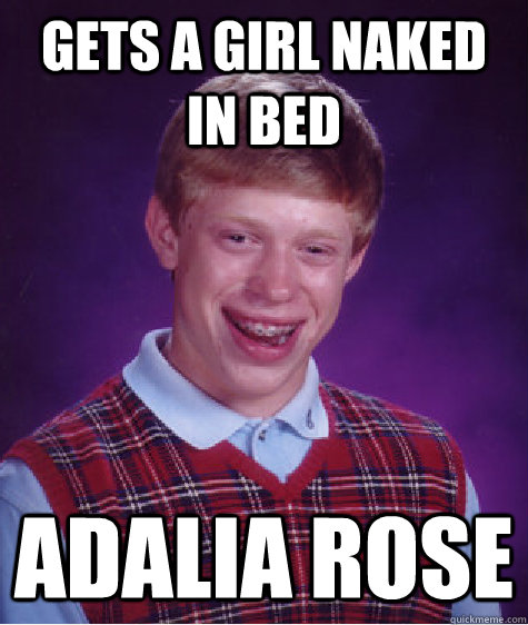 Gets a girl naked in bed Adalia Rose  Bad Luck Brian