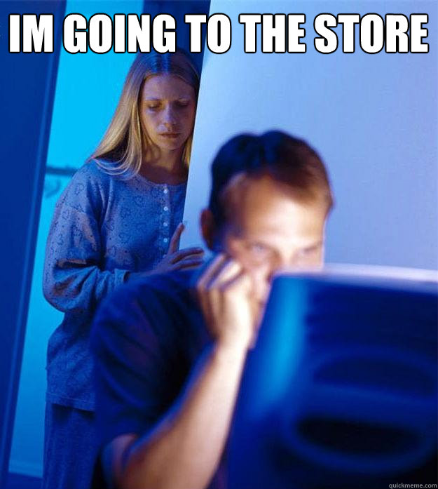 im going to the store   Redditors Wife