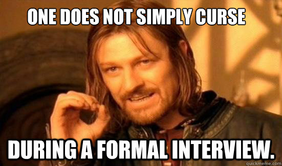 One Does Not Simply curse during a formal interview.  Boromir