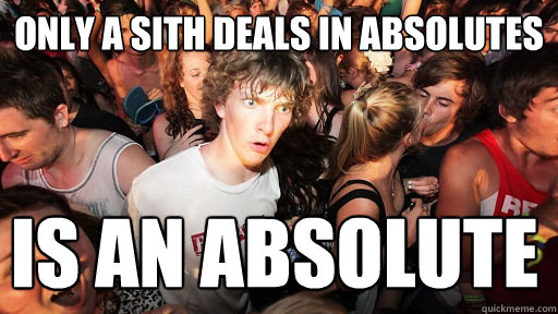 Only A Sith Deals In Absolutes is an absolute  Sudden Clarity Clarence