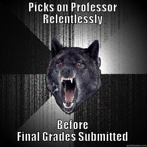 PICKS ON PROFESSOR RELENTLESSLY BEFORE FINAL GRADES SUBMITTED Insanity Wolf