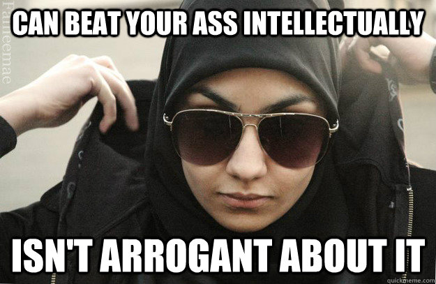 Can beat your ass intellectually isn't arrogant about it - Can beat your ass intellectually isn't arrogant about it  Badass Muslim Girl - Faineemae