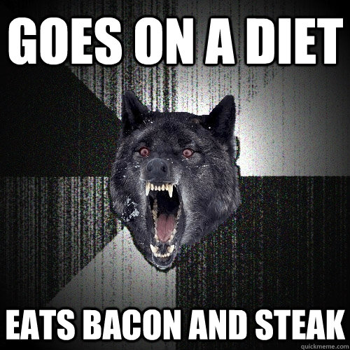 Goes on a diet Eats bacon and steak  Insanity Wolf
