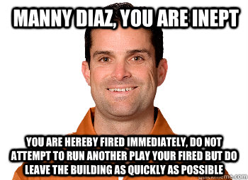 Manny Diaz, you are inept You are hereby fired immediately, do not