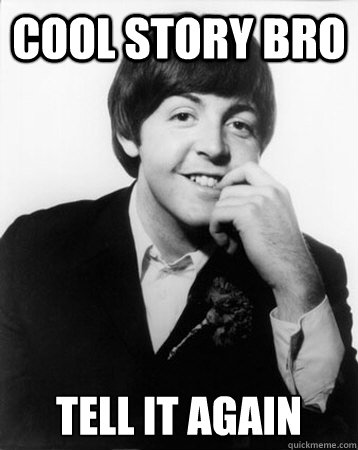 Cool story Bro Tell it again  Perverted Paul McCartney