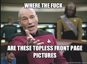 where the fuck  Are these topless front page pictures  Annoyed Picard