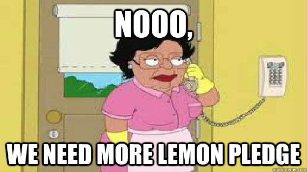 Nooo, we need more lemon pledge - Nooo, we need more lemon pledge  Lemon Pledge