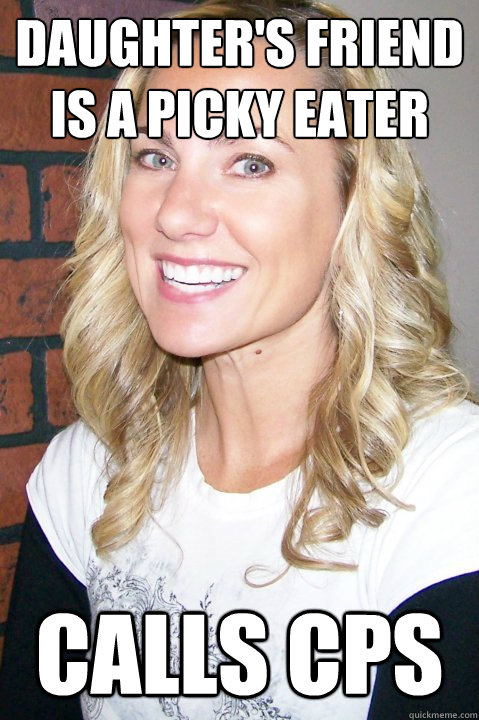 Daughter's friend is a picky eater Calls CPS - Daughter's friend is a picky eater Calls CPS  Neurotic Housewife