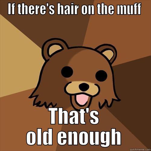 Pedobear checks childrens muffs daily - IF THERE'S HAIR ON THE MUFF THAT'S OLD ENOUGH Pedobear