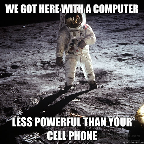We got here with a computer less powerful than your cell phone  Buzz Aldrin