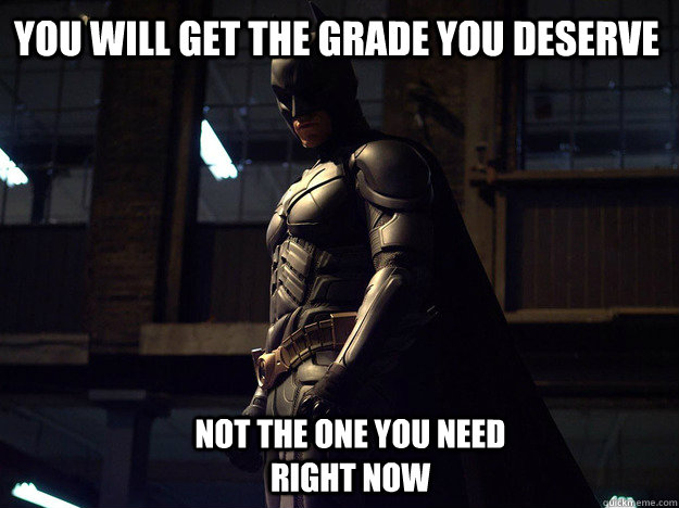 You will get the grade you deserve Not the one you need right now - You will get the grade you deserve Not the one you need right now  Batman fear