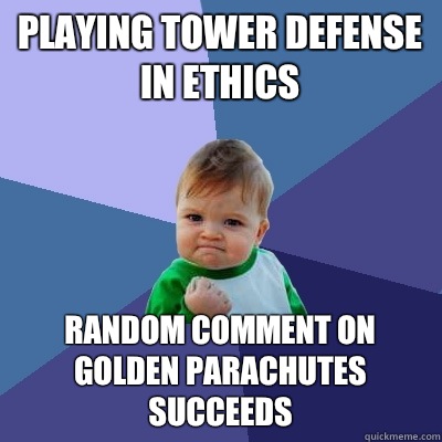 Playing tower defense in ethics Random comment on golden parachutes succeeds  Success Kid