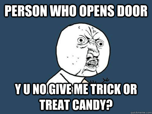 person who opens door y u no give me trick or treat candy?  Y U No