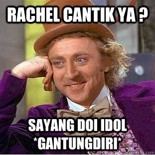 Rachel Cantik ya ? sayang doi idol *gantungdiri*   Condescending Wonka