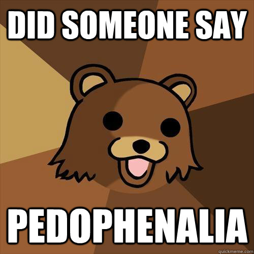 Did someone say pedophenalia  Pedobear