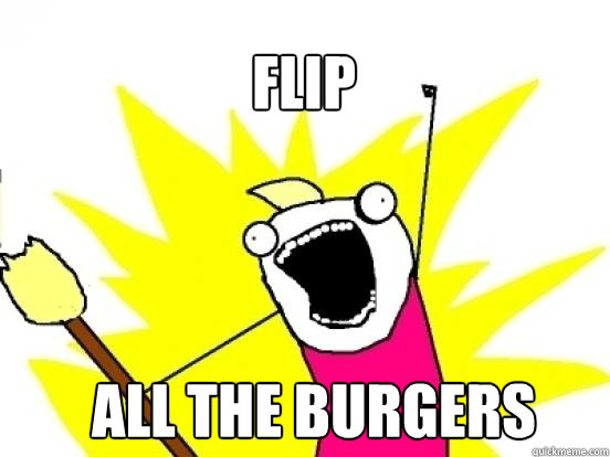 Flip ALL THE BURGERS  X All The Things