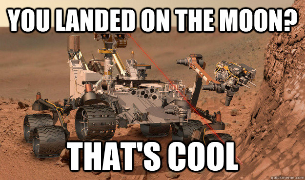 You landed on the moon? That's Cool - You landed on the moon? That's Cool  Unimpressed Curiosity