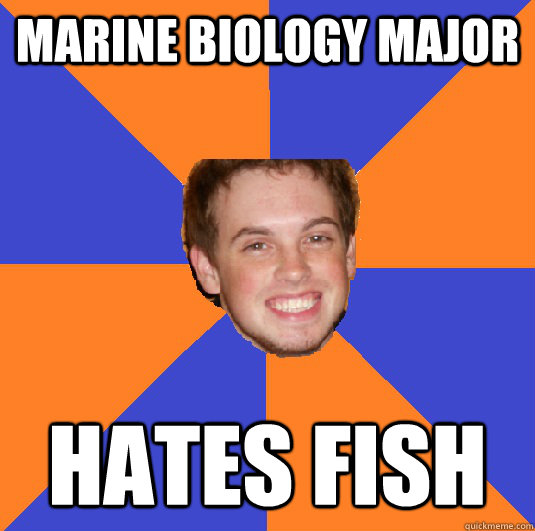 marine biology major hates fish  