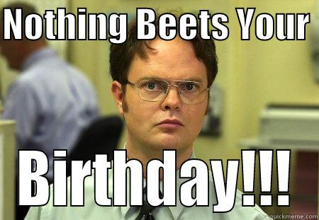 NOTHING BEETS YOUR  BIRTHDAY!!! Schrute