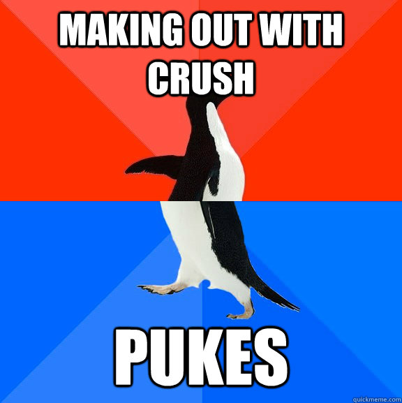 Making out with crush pukes  Socially Awesome Awkward Penguin