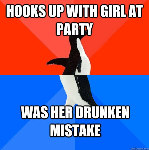Hooks up with girl at party was her drunken mistake  Socially Awesome Awkward Penguin