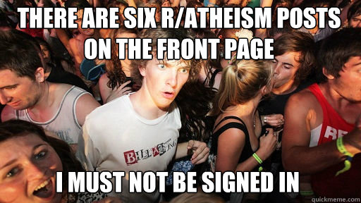 there are six r/atheism posts on the front page i must not be signed in  Sudden Clarity Clarence