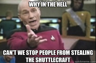 WHY IN THE HELL CAN'T WE STOP PEOPLE FROM STEALING THE SHUTTLECRAFT  star trek