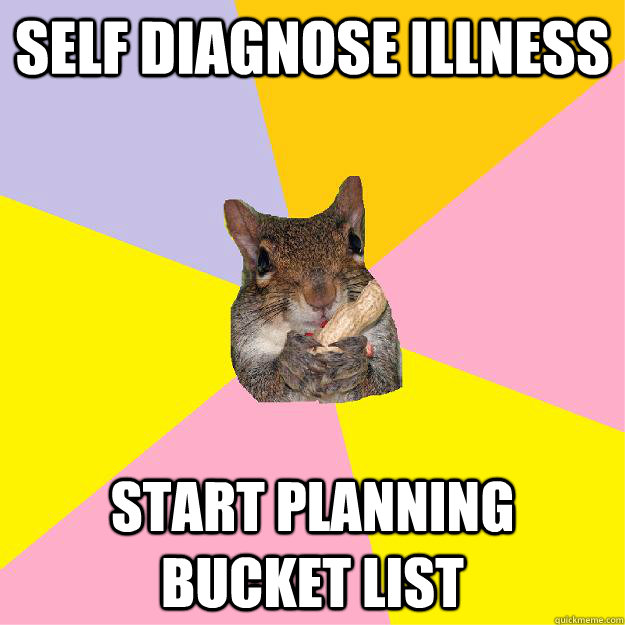 self diagnose illness start planning bucket list   Hypochondriac Squirrel