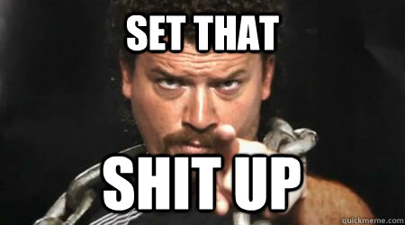 Set That SHIT UP  kenny powers