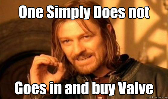 One Simply Does not Goes in and buy Valve  One Simply Does Not