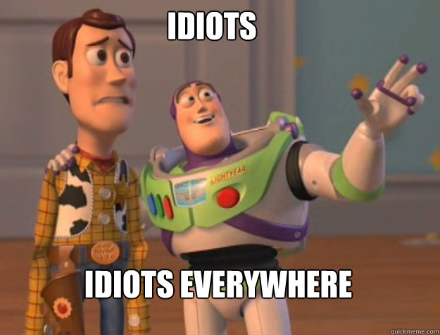 idiots idiots everywhere  buzz