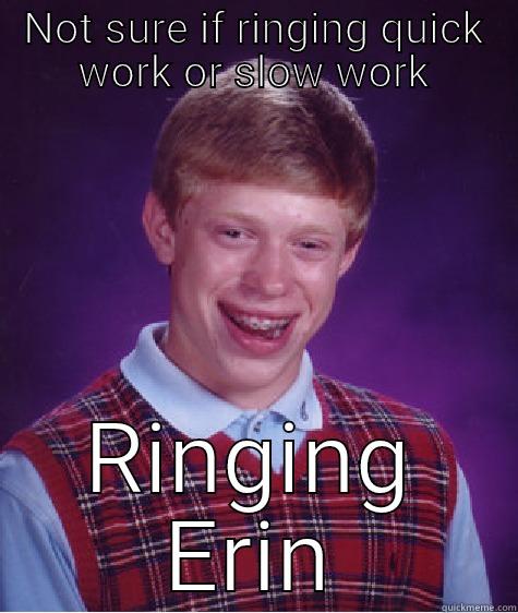NOT SURE IF RINGING QUICK WORK OR SLOW WORK RINGING ERIN Bad Luck Brian