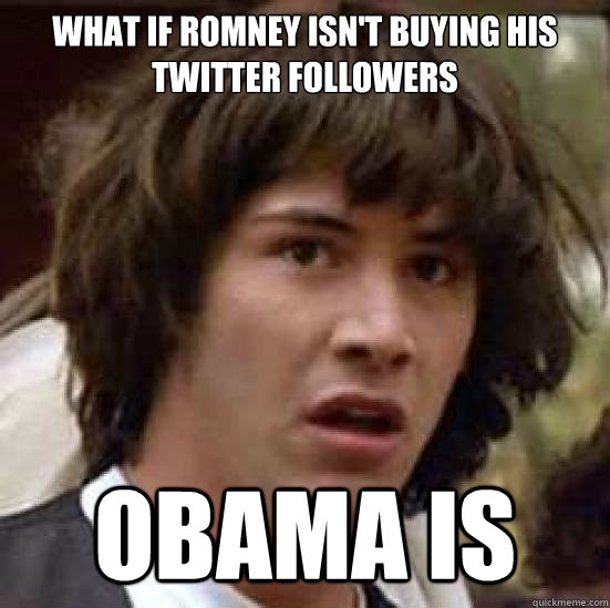 What if Romney isn't buying his Twitter Followers Obama is   conspiracy keanu