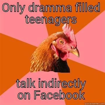 ONLY DRAMMA FILLED TEENAGERS TALK INDIRECTLY ON FACEBOOK Anti-Joke Chicken