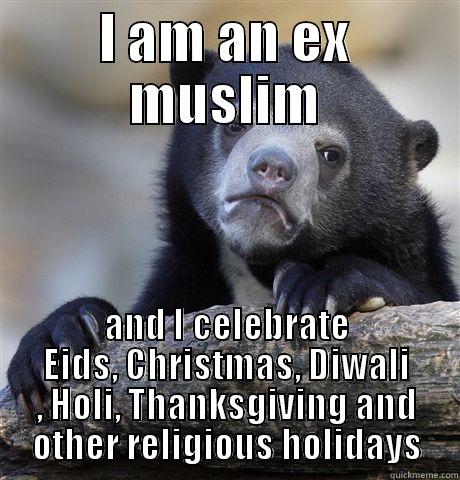 I AM AN EX MUSLIM AND I CELEBRATE EIDS, CHRISTMAS, DIWALI , HOLI, THANKSGIVING AND OTHER RELIGIOUS HOLIDAYS Confession Bear