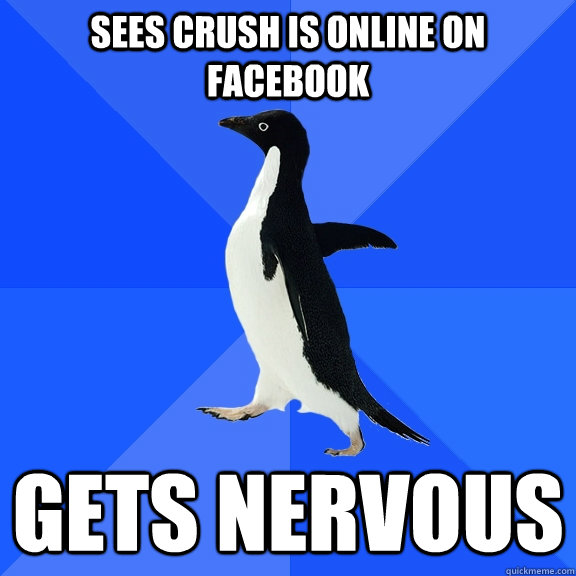 Sees crush is online on facebook Gets nervous  Socially Awkward Penguin