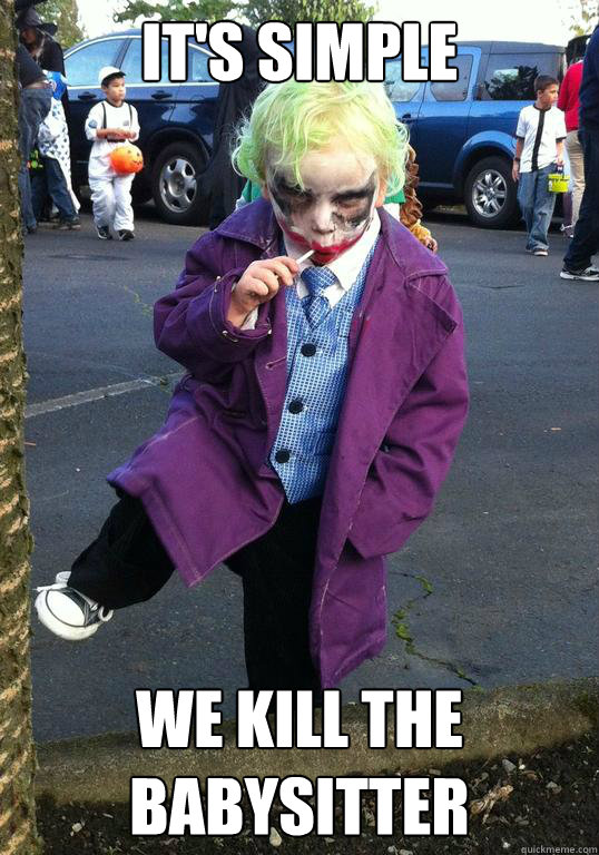 it's simple we kill the babysitter  Joker kid