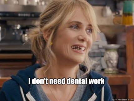 I don't need dental work  