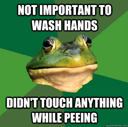 NOT IMPORTANT TO WASH HANDS DIDN'T TOUCH ANYTHING WHILE PEEING  Foul Bachelor Frog