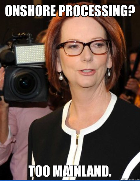 Onshore processing? Too mainland.  Hipster Julia Gillard
