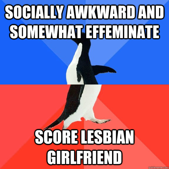 socially awkward and somewhat effeminate score lesbian girlfriend  Socially Awkward Awesome Penguin